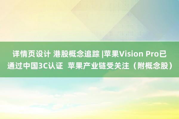 详情页设计 港股概念追踪 |苹果Vision Pro已通过中国3C认证  苹果产业链受关注（附概念股）