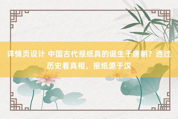 详情页设计 中国古代报纸真的诞生于唐朝？透过历史看真相，报纸源于汉