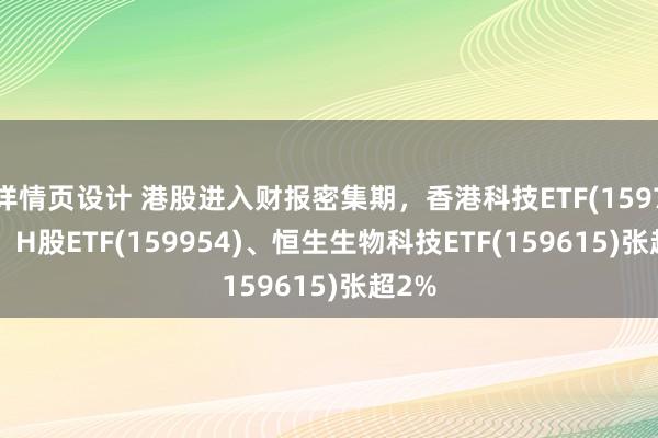 详情页设计 港股进入财报密集期，香港科技ETF(159747)、H股ETF(159954)、恒生生物科技ETF(159615)张超2%